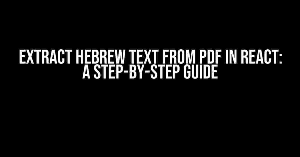 Extract Hebrew Text from PDF in React: A Step-by-Step Guide