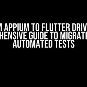 From Appium to Flutter Driver: A Comprehensive Guide to Migrating Your Automated Tests