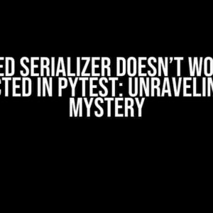 Nested Serializer Doesn’t Work as Expected in Pytest: Unraveling the Mystery