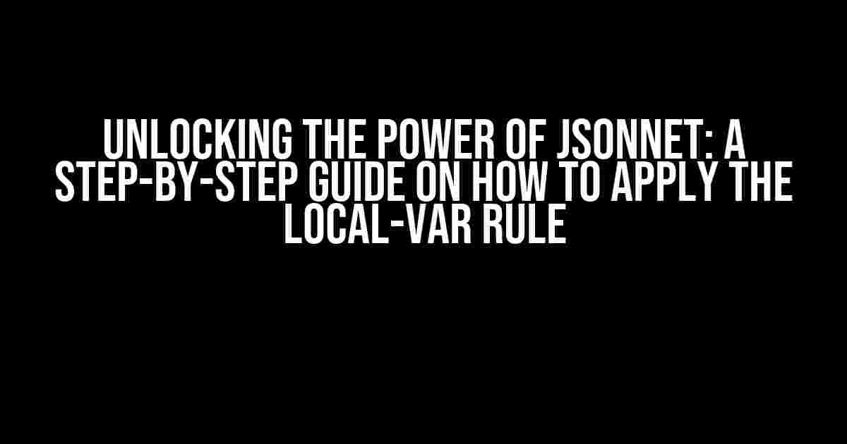 Unlocking the Power of Jsonnet: A Step-by-Step Guide on How to Apply the Local-Var Rule