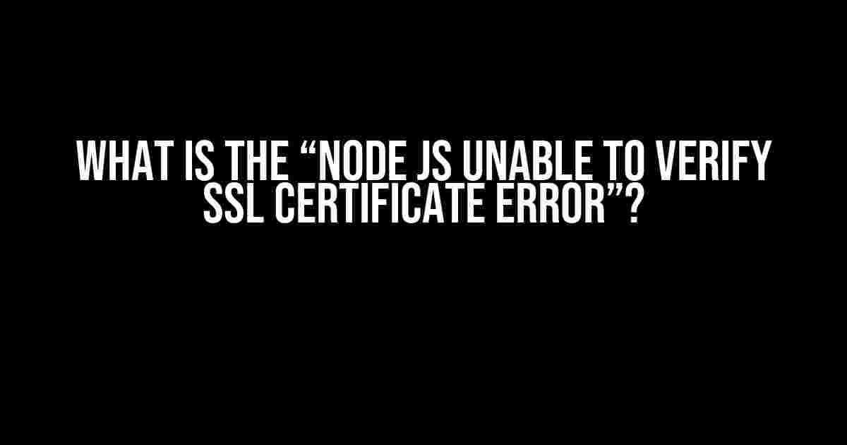 What is the “Node Js Unable to Verify SSL Certificate error”?